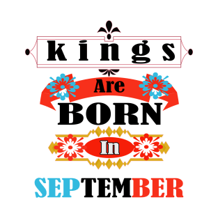 KINGS ARE BORN IN SEPTEMBER! T-Shirt