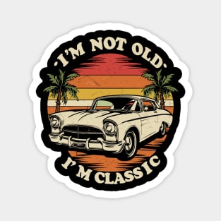 I'm Not Old I'm Classic Magnet