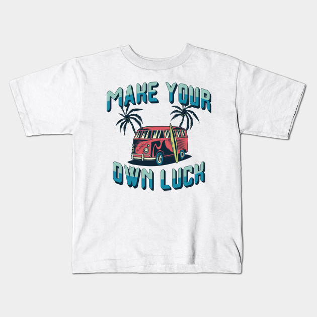 Make Your Own Luck Surfing Kids T Shirt Teepublic