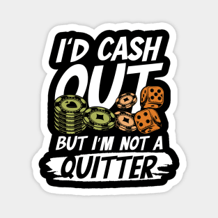 I'd Cash Out But I'm not a Quitter Magnet