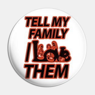 TELL MY FAMILY I LOVE THEM Pin