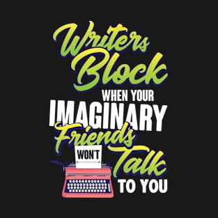 Writer's Block When Your Imaginary Friends T-Shirt