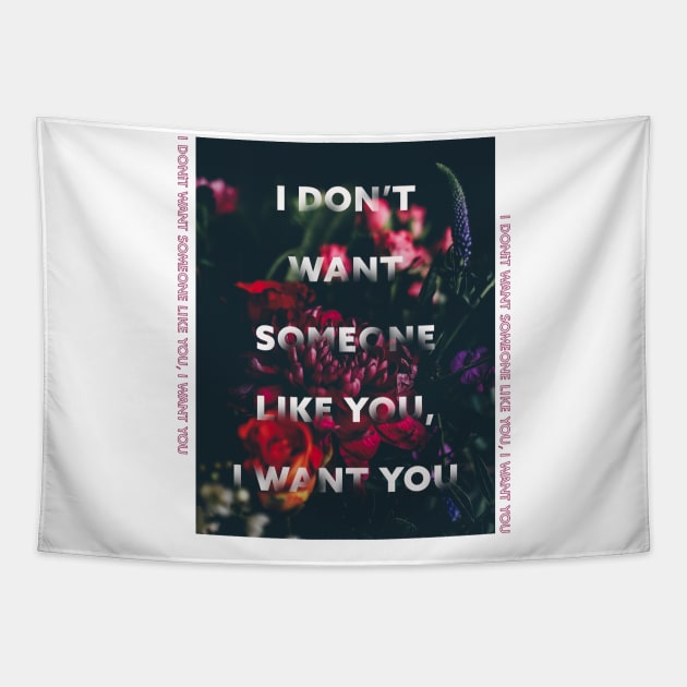 i dont want someone like you, i want you Tapestry by Musers Apparel