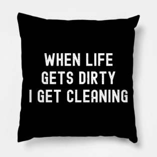 When life gets dirty, I get cleaning Pillow