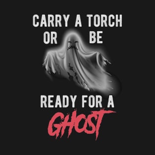 Carry a torch or be ready for a ghost T-Shirt