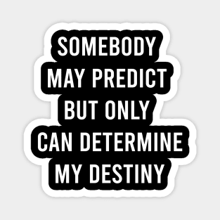 Somebody May Predict But Only Can Determine My Destiny Magnet