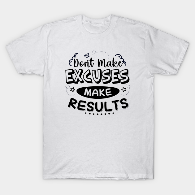 Discover Don't Make Excuses Make Results - Achievement - T-Shirt