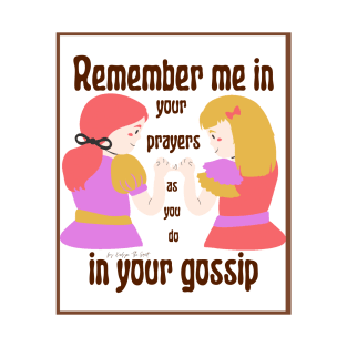 Remember me in your prayers as you do in your gossip T-Shirt