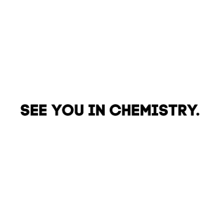 See you in chemistry T-Shirt