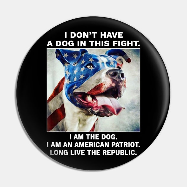 I don't have a dog in this fight I am the dog I am an american patriot long live the republic Pin by Travis ★★★★★