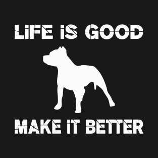 Life is good, Pit bulls make it better! T-Shirt