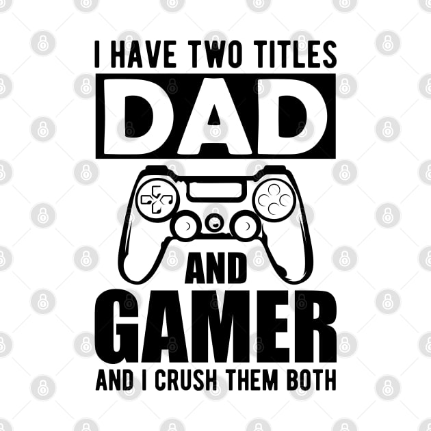 Dad and Gamer - I have two titles dad and gamer and I crush them both by KC Happy Shop