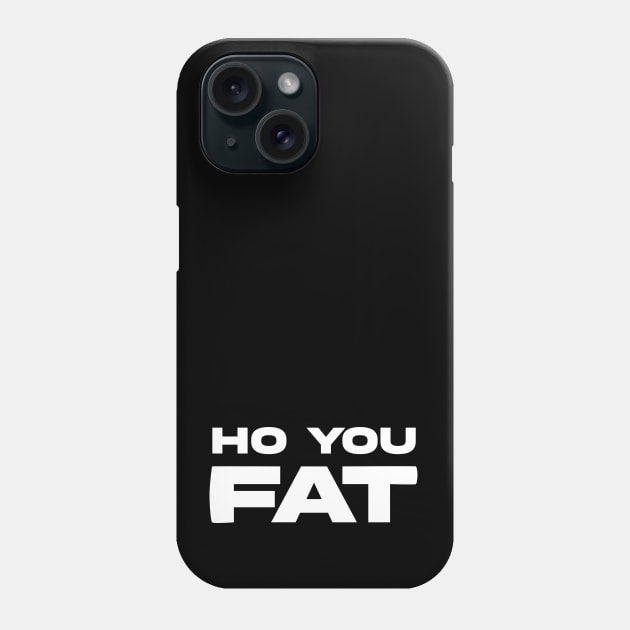 HO YOU FAT Phone Case by Movielovermax