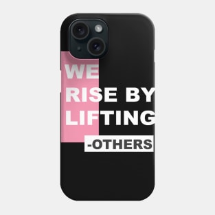 WE  RISE BY LIFTING OTHERS Phone Case