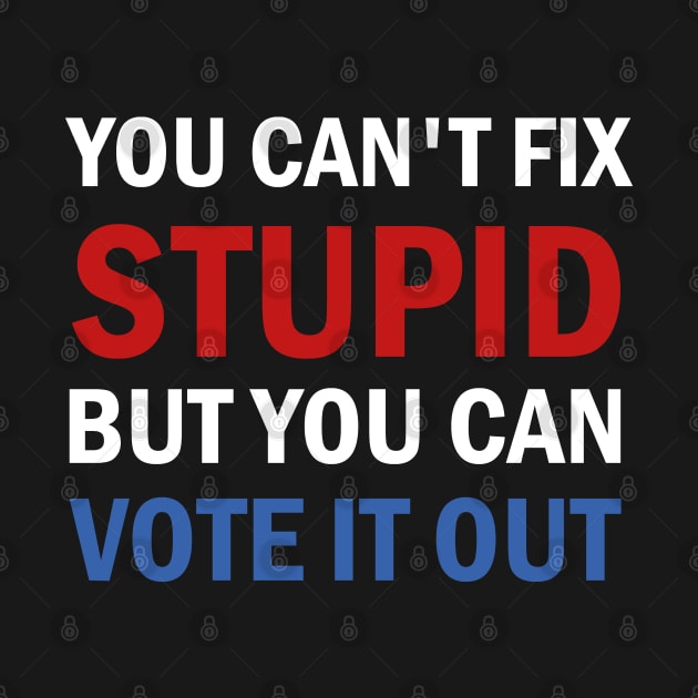 You Cant Fix Stupid But You Can Vote It Out by valentinahramov