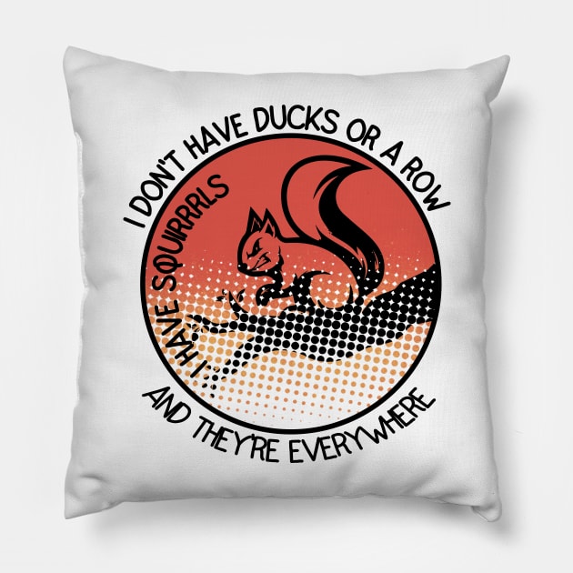 I Don't Have Ducks Or A Row I Have Squirrels Pillow by Ghani Store