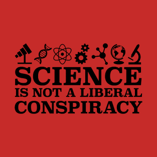 Science Is Not A Liberal Conspiracy T-Shirt