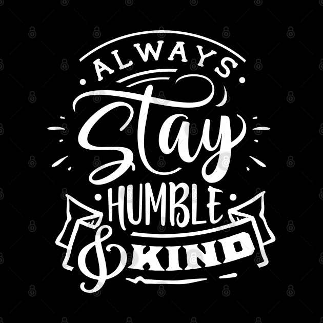 Always Stay Humble & Kind by BWXshirts