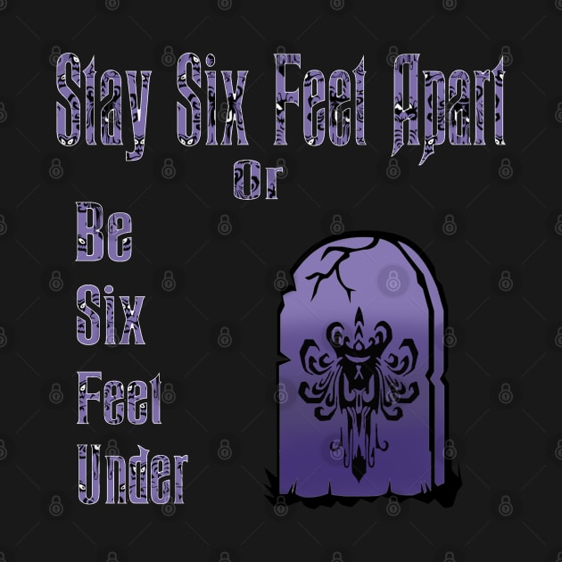 Stay Six Feet Apart Or Be Six Feet Under by magicmirror