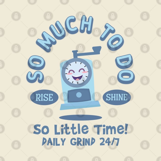 So Much to Do, So Little Time!  Daily Grind 24/7.  Rise and Shine by Blended Designs