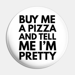 Buy Me A Pizza And Tell Me I'm Pretty Pin