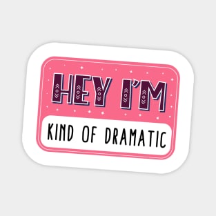 Hey I'm kind of dramatic Magnet