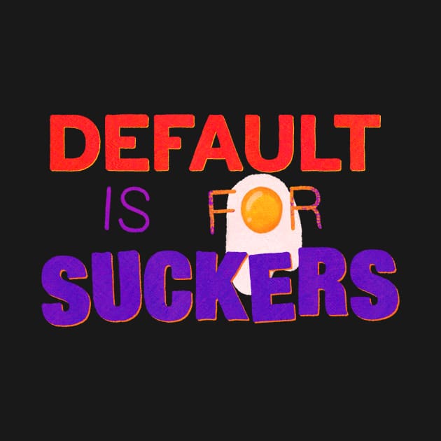 Default is for Suckers by Surplusweird