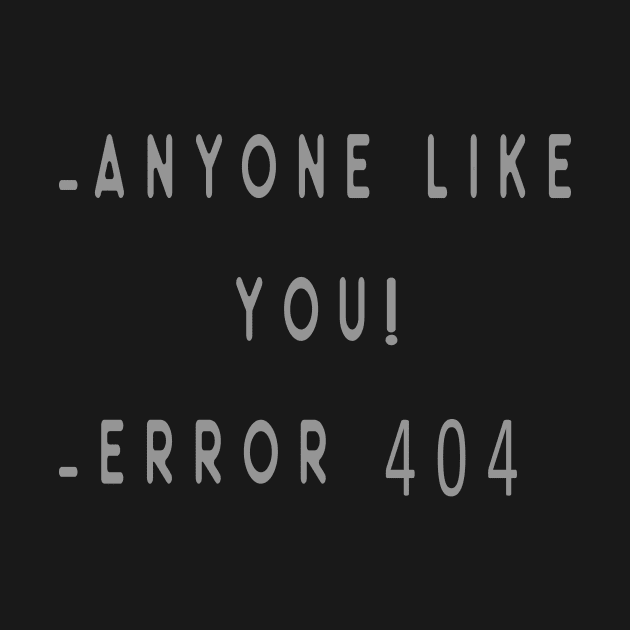 Anyone like you! - error 404 by bishqal