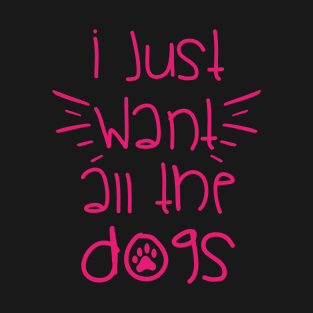 I WANT ALL THE DOGS || GIFT FOR DOG LOVERS T-Shirt