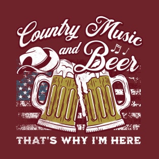 Country Music and Beer That's Why I'm Here T-Shirt