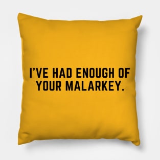 I've had enough of your malarkey. Pillow