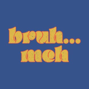 bruh...meh T-Shirt