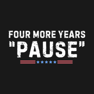 Four More Years Pause Joe Biden T-Shirt