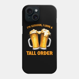Irish Beer: I’m Serious, I Love A Tall Order Phone Case