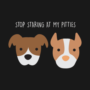 Stop Staring At My Pitties T-Shirt