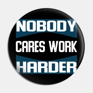 nobody cares work harder Pin