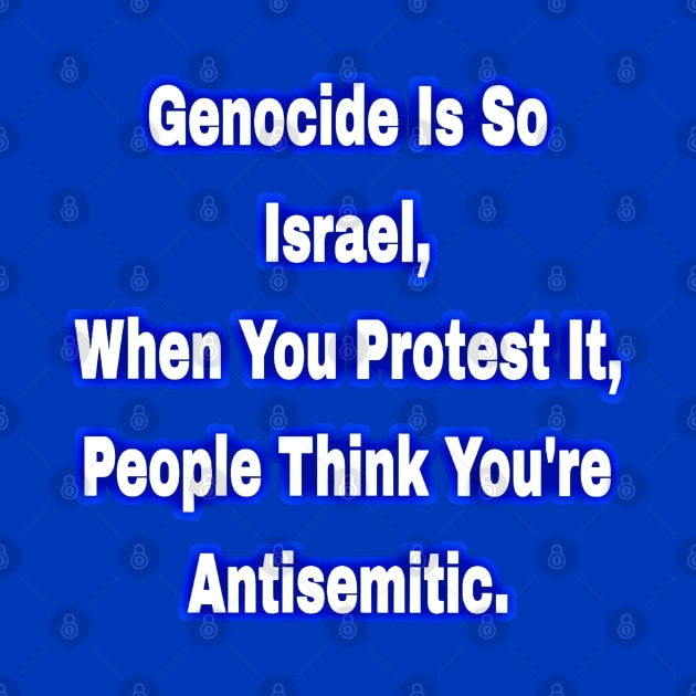 Genocide Is So Israel When You Protest It People Think You're Antisemitic  - Back by SubversiveWare