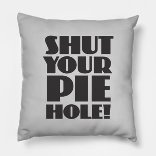 Shut Your Pie Hole Pillow