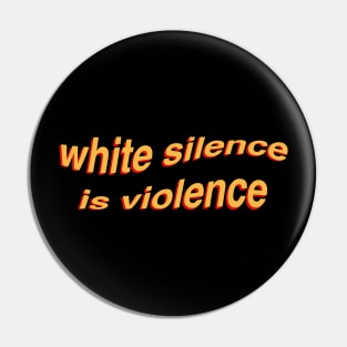 White Silence Is Violence Pin