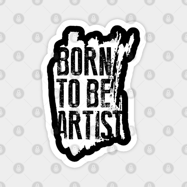 BORN TO BE ARTIST Magnet by ArtMofid