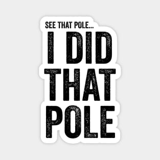 See That Pole I Did That Pole T-shirt Funny Lineman Magnet