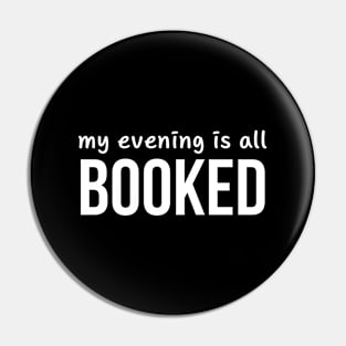 My Evening Is All Booked Pin