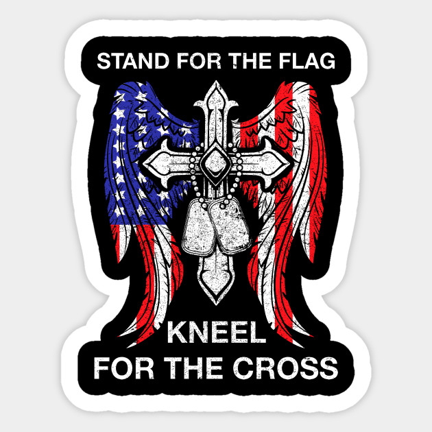 Stand For The Flag Kneel For The Cross T Shirt Stand For The Flag Kneel For The Cross Sticker Teepublic Au