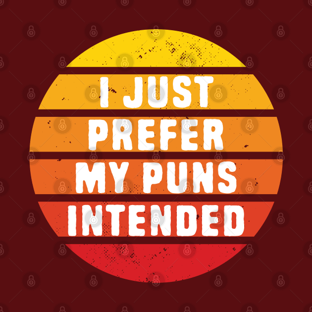 I prefer my pun intended by Shirts That Bangs