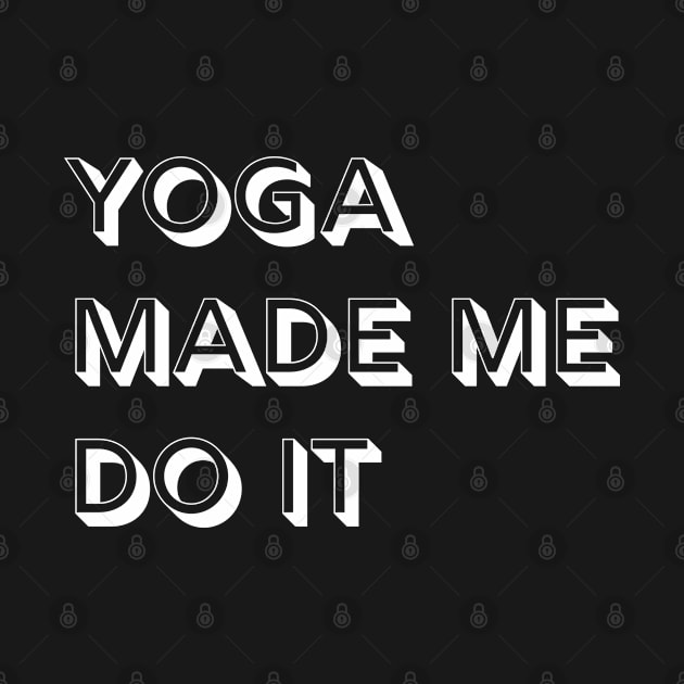 yoga made me do it - yoga enthusiast, yoga pun by LookFrog