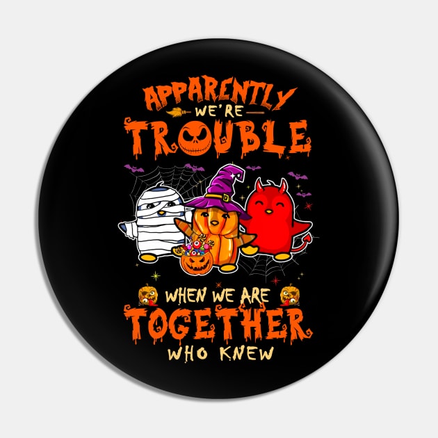 Apparently We're Trouble When We Are Together tshirt  Penguin Halloween T-Shirt Pin by American Woman