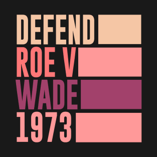 Defend Roe v Wade 1973 Pro Choice Abortion Rights Feminist T-Shirt