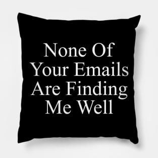 None Of Your Emails Are Finding Me Well, Funny Work Shirt, Manager Gift, Snarky Tshirts, Office Clothing Pillow