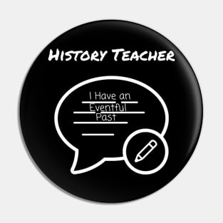 History Teacher I Have an Eventful Past Pin