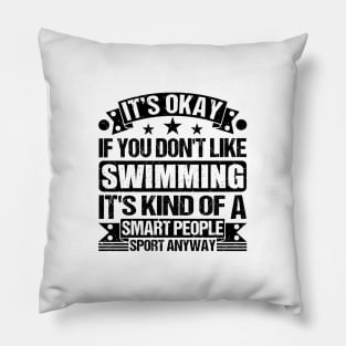 Swimming Lover It's Okay If You Don't Like Swimming It's Kind Of A Smart People Sports Anyway Pillow